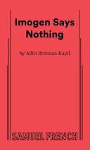 Imogen says nothing : the annotated life of Imogen of Messina, last sighted in the first folio of William Shakespeare's Much Adoe About Nothing /