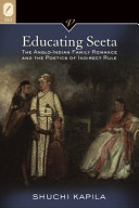 Educating Seeta : the Anglo-Indian family romance and the poetics of indirect rule /