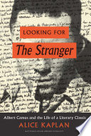 Looking for The Stranger : Albert Camus and the life of a literary classic /