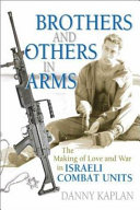 Brothers and others in arms : the making of love and war in Israeli combat units /