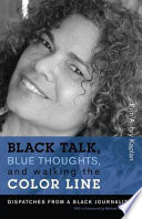 Black talk, blue thoughts, and walking the color line : dispatches from a Black journalist /