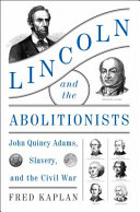 Lincoln and the abolitionists : John Quincy Adams, slavery, and the Civil War /