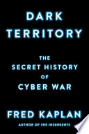 Dark territory : the secret history of cyber war /