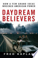 Daydream believers : how a few grand ideas wrecked American power /