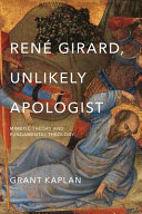 René Girard, unlikely apologist : mimetic theory and fundamental theology /