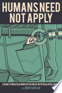 Humans need not apply : a guide to wealth and work in the age of artificial intelligence /