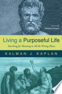 Living a purposeful life : searching for meaning in all the wrong places /