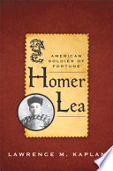 Homer Lea : American soldier of fortune /
