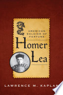 Homer Lea : American soldier of fortune /