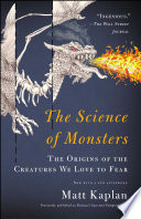 The science of monsters : the origins of the creatures we love to fear /