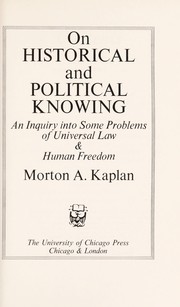 On historical and political knowing ; an inquiry into some problems of universal law & human freedom /