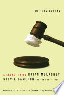 A secret trial : Brian Mulroney, Stevie Cameron, and the public trust /