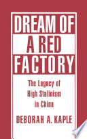 Dream of a red factory : the legacy of high Stalinism in China /