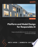 Platform and Model Design for Responsible AI Design and Build Resilient, Private, Fair, and Transparent Machine Learning Models /