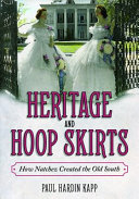 Heritage and hoop skirts : how Natchez created the Old South /