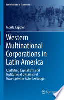 Western Multinational Corporations in Latin America : Conflating Capitalisms and Institutional Dynamics of Inter-systemic Actor Exchange /
