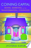 Coining for capital : movies, marketing, and the transformation of childhood /