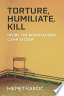 Torture, humiliate, kill : inside the Bosnian Serb camp system /