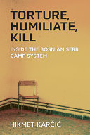 Torture, humiliate, kill : inside the Bosnian Serb camp system /