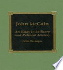 John McCain : an essay in military and political history /