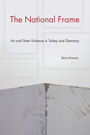 The national frame : art and state violence in Turkey and Germany /