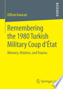 Remembering the 1980 Turkish Military Coup d'État : memory, violence, and trauma /