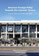 American foreign policy towards the colonels' Greece : uncertain allies and the 1967 coup d'etat /