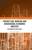 Private law, nudging and behavioural economic analysis : the mandated-choice model /