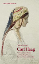 Carl Haag : Victorian court painter and travelling adventurer between Orient and Occident /
