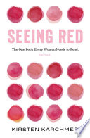 Seeing red : the one book every woman needs to read. Period /