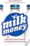 Milk money : cash, cows, and the death of the American dairy farm /