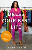Dress your best life : how to use fashion psychology to take your look -- and your life -- to the next level /