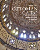 Ottoman Cairo : religious architecture from Sultan Selim to Napoleon /