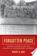 Forgotten peace : reform, violence, and the making of contemporary Colombia /