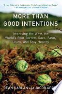 More than good intentions : improving the ways the world's poor borrow, save, farm, learn, and stay healthy /