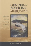 Gender and nation in Meiji Japan : modernity, loss, and the doing of history /