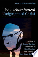 The eschatological judgment of Christ : the hope of universal salvation and the fear of eternal perdition in the theology of Hans Urs von Balthasar /