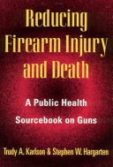 Reducing firearm injury and death : a public health sourcebook on guns /