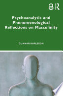 Psychoanalytic and phenomenological reflections on masculinity /