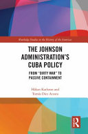 The Johnson Administration's Cuba policy : from "dirty war" to passive containment /