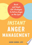 Instant anger management : quick and simple cbt strategies to defuse anger on the spot /