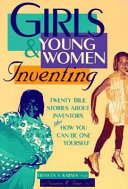 Girls & young women inventing : twenty true stories about inventors plus how you can be one yourself /