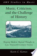 Music, criticism, and the challenge of history : shaping modern musical thought in late nineteenth-century Vienna /