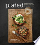 Plated : weeknight dinners, weekend feasts, and everything in between /