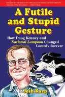 A futile and stupid gesture : how Doug Kenney and National lampoon changed comedy forever /