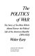 The politics of war : the story of two wars which altered forever the political life of the American Republic (1890-1920) /