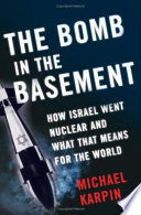 The bomb in the basement : how Israel went nuclear and what that means for the world /