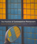 The practice of contemplative photography : seeing the world with fresh eyes /