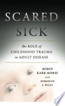 Scared sick : the role of childhood trauma in adult disease /