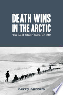 Death wins in the Arctic : the lost winter patrol of 1910 /
